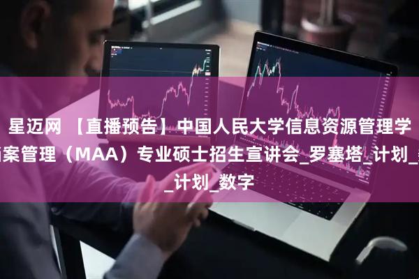 星迈网 【直播预告】中国人民大学信息资源管理学院档案管理（MAA）专业硕士招生宣讲会_罗塞塔_计划_数字