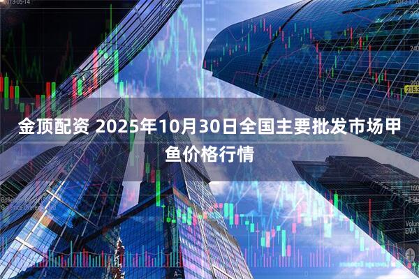 金顶配资 2025年10月30日全国主要批发市场甲鱼价格行情
